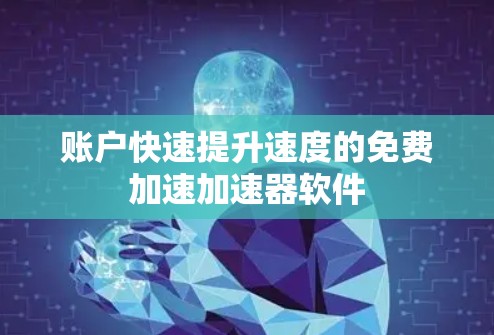 账户快速提升速度的免费加速加速器软件