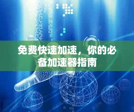 免费快速加速，你的必备加速器指南