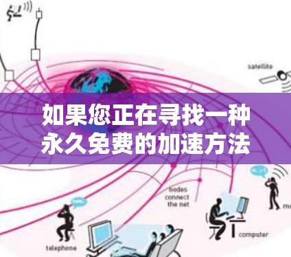 如果您正在寻找一种永久免费的加速方法，可以考虑以下工具和方法