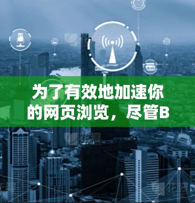 为了有效地加速你的网页浏览,尽管Biu没有免费版本,但可以通过以下步骤进行操作 为了有效地加速你的网页浏览,尽管Biu没有免费版本,但可以通过以下步骤进行操作