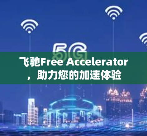 飞驰Free Accelerator，助力您的加速体验
