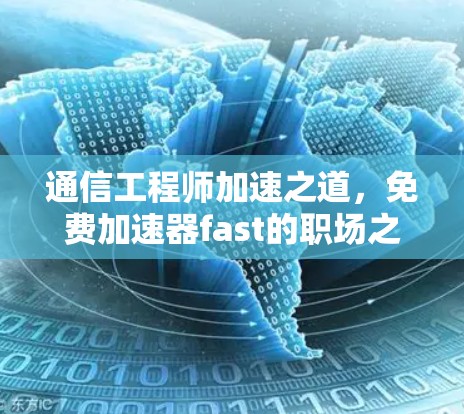 通信工程师加速之道,免费加速器fast的职场之道 通信工程师加速之道,免费加速器fast的职场之道