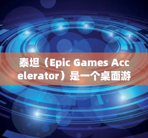 泰坦(Epic Games Accelerator)是一个桌面游戏加速器,帮助玩家更快地体验游戏。以下是关于泰坦免费加速器的详细介绍 泰坦(Epic Games Accelerator)是一个桌面游戏加速器,帮助玩家更快地体验游戏。以下是关于泰坦免费加速器的详细介绍