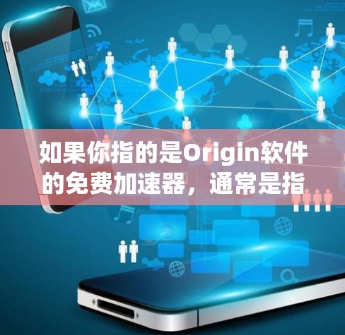 如果你指的是Origin软件的免费加速器,通常是指安装完成后使用一些工具来加速软件的性能或优化其功能。以下是一些可能的推荐工具 如果你指的是Origin软件的免费加速器,通常是指安装完成后使用一些工具来加速软件的性能或优化其功能。以下是一些可能的推荐工具