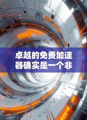卓越的免费加速器确实是一个非常有吸引力的功能,可以帮助您提升下载速度、加速移动数据传输,甚至在某些情况下,加速文件上传速度。以下是一些推荐的免费加速器,它们各有特点,可以根据您的需求选择合适的工具 卓越的免费加速器确实是一个非常有吸引力的功能,可以帮助您提升下载速度、加速移动数据传输,甚至在某些情况下,加速文件上传速度。以下是一些推荐的免费加速器,它们各有特点,可以根据您的需求选择合适的工具