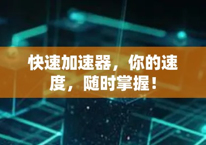 快速加速器,你的速度,随时掌握! 快速加速器,你的速度,随时掌握!