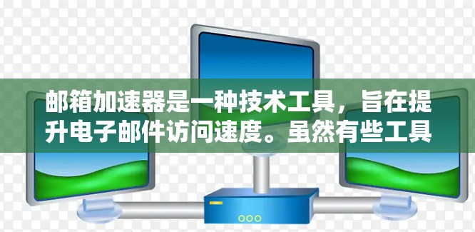 邮箱加速器是一种技术工具,旨在提升电子邮件访问速度。虽然有些工具是免费的,但它们可能无法完全替代专业加速器的功能。以下是一些推荐的免费邮箱加速器 邮箱加速器是一种技术工具,旨在提升电子邮件访问速度。虽然有些工具是免费的,但它们可能无法完全替代专业加速器的功能。以下是一些推荐的免费邮箱加速器