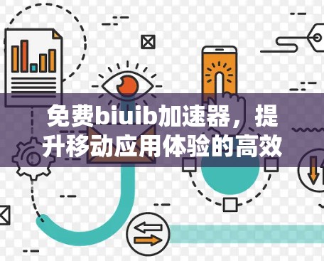 免费biuib加速器,提升移动应用体验的高效工具 免费biuib加速器,提升移动应用体验的高效工具
