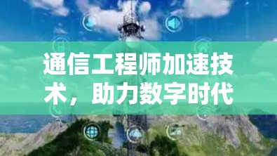 通信工程师加速技术，助力数字时代高效通信
