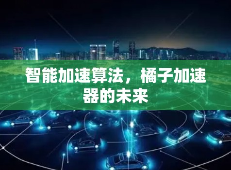 智能加速算法，橘子加速器的未来