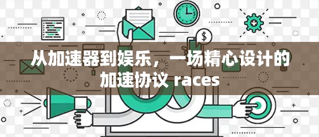 从加速器到娱乐,一场精心设计的加速协议 races 从加速器到娱乐,一场精心设计的加速协议 races