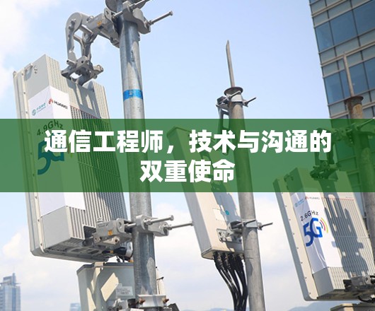 通信工程师,技术与沟通的双重使命 通信工程师,技术与沟通的双重使命