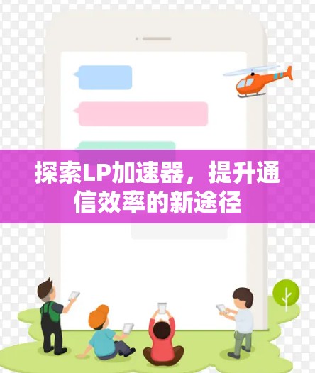 探索LP加速器,提升通信效率的新途径 探索LP加速器,提升通信效率的新途径