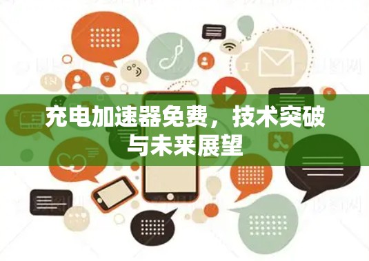 充电加速器免费,技术突破与未来展望 充电加速器免费,技术突破与未来展望