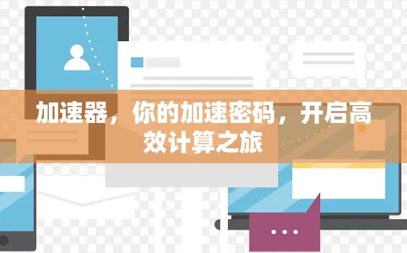 加速器,你的加速密码,开启高效计算之旅 加速器,你的加速密码,开启高效计算之旅