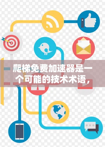 爬梯免费加速器是一个可能的技术术语,具体含义如下 爬梯免费加速器是一个可能的技术术语,具体含义如下