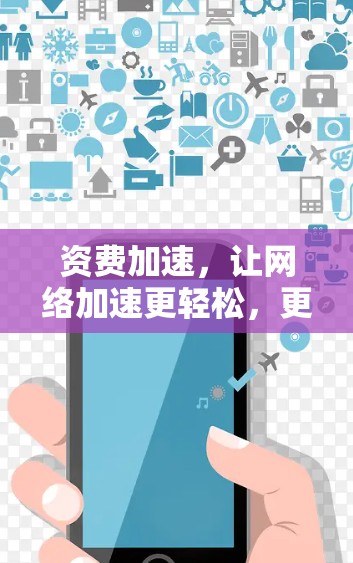 资费加速,让网络加速更轻松,更高效 资费加速,让网络加速更轻松,更高效