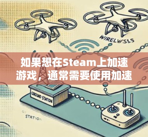 如果想在Steam上加速游戏,通常需要使用加速器软件。Steam上的加速器都是付费软件,但如果你愿意尝试,可以下载一些免费的加速器试试看。以下是一些推荐的免费Steam加速器 如果想在Steam上加速游戏,通常需要使用加速器软件。Steam上的加速器都是付费软件,但如果你愿意尝试,可以下载一些免费的加速器试试看。以下是一些推荐的免费Steam加速器