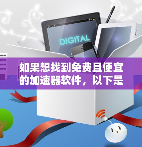 如果想找到免费且便宜的加速器软件，以下是一些推荐