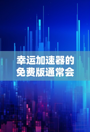 幸运加速器的免费版通常会提供基本的加速功能，包括速度提升和优化，但可能会有一些限制。以下是一些常见的免费版功能和使用限制