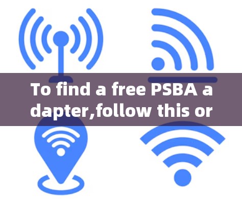 To find a free PSBA adapter,follow this organized approach: To find a free PSBA adapter,follow this organized approach: