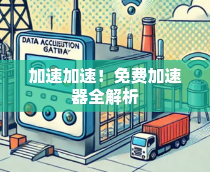 加速加速！免费加速器全解析