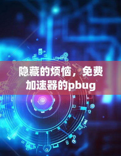 隐藏的烦恼，免费加速器的pbug