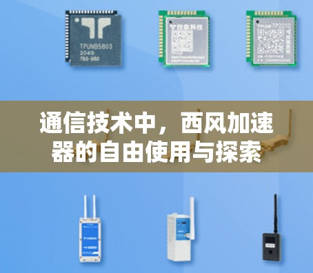 通信技术中,西风加速器的自由使用与探索 通信技术中,西风加速器的自由使用与探索