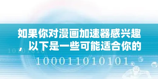 如果你对漫画加速器感兴趣，以下是一些可能适合你的情况