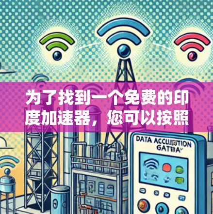 为了找到一个免费的印度加速器，您可以按照以下步骤进行