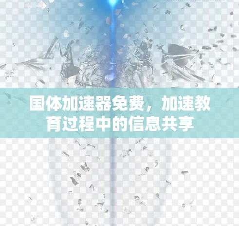 国体加速器免费，加速教育过程中的信息共享