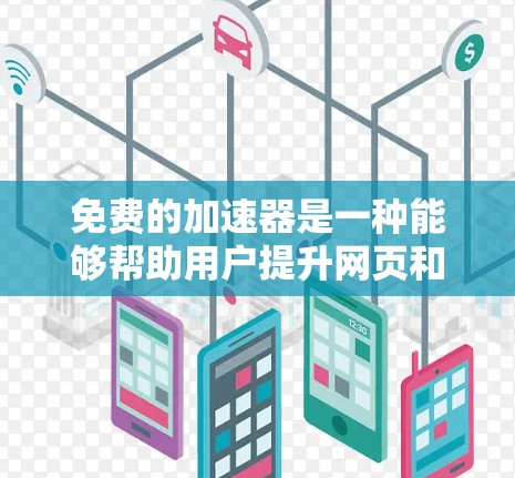免费的加速器是一种能够帮助用户提升网页和视频加载速度的工具,通常用户可以免费下载或使用。以下是几个常见的免费加速器推荐 免费的加速器是一种能够帮助用户提升网页和视频加载速度的工具,通常用户可以免费下载或使用。以下是几个常见的免费加速器推荐