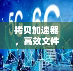 拷贝加速器,高效文件复制的实用指南 拷贝加速器,高效文件复制的实用指南