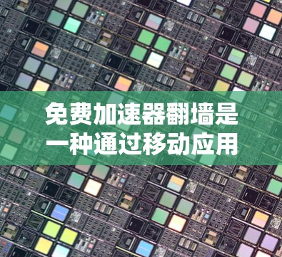 免费加速器翻墙是一种通过移动应用快速下载到电脑的工具,但需谨慎使用,确保隐私和安全。以下是对该问题的详细分析和建议 免费加速器翻墙是一种通过移动应用快速下载到电脑的工具,但需谨慎使用,确保隐私和安全。以下是对该问题的详细分析和建议