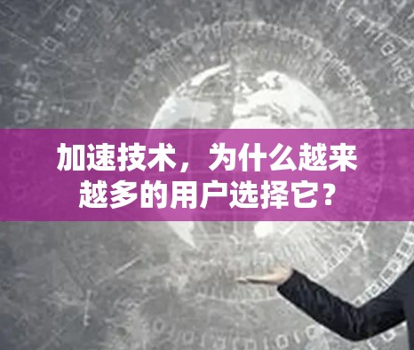 加速技术,为什么越来越多的用户选择它? 加速技术,为什么越来越多的用户选择它?