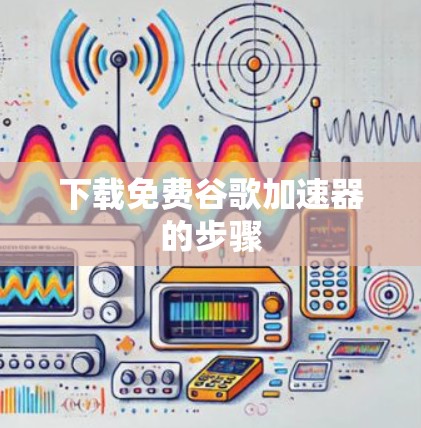 下载免费谷歌加速器的步骤 下载免费谷歌加速器的步骤
