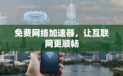 免费网络加速器，让互联网更顺畅