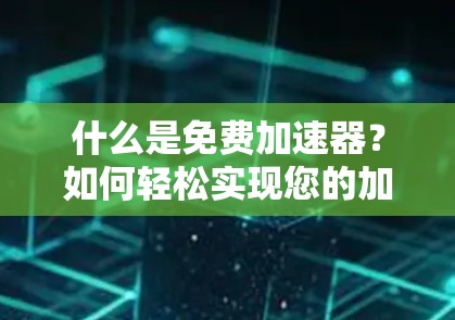 什么是免费加速器？如何轻松实现您的加速计划？