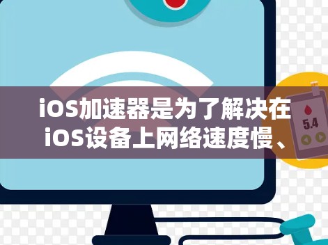 iOS加速器是为了解决在iOS设备上网络速度慢、游戏加载慢等问题而开发的工具。如果你正在寻找免费的iOS加速器，以下是一些推荐的选择