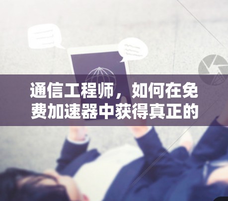 通信工程师，如何在免费加速器中获得真正的性能提升