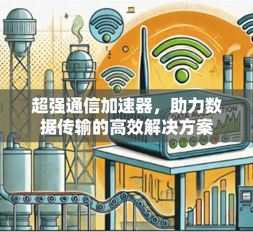 超强通信加速器，助力数据传输的高效解决方案