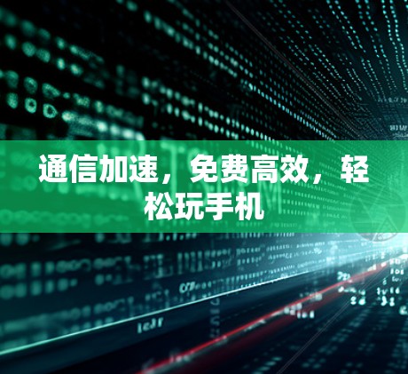 通信加速,免费高效,轻松玩手机 通信加速,免费高效,轻松玩手机
