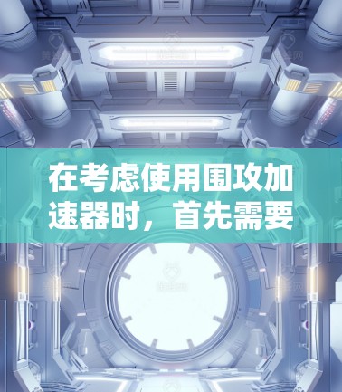 在考虑使用围攻加速器时,首先需要了解其是否存在可信的来源或风险。如果围攻是恶意下载的,可能带有攻击性代码,因此下载时需避免点击任何链接,尤其是免费版,以防安全风险 在考虑使用围攻加速器时,首先需要了解其是否存在可信的来源或风险。如果围攻是恶意下载的,可能带有攻击性代码,因此下载时需避免点击任何链接,尤其是免费版,以防安全风险