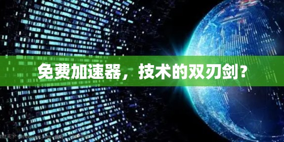 免费加速器,技术的双刃剑? 免费加速器,技术的双刃剑?