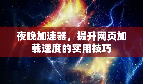 夜晚加速器，提升网页加载速度的实用技巧