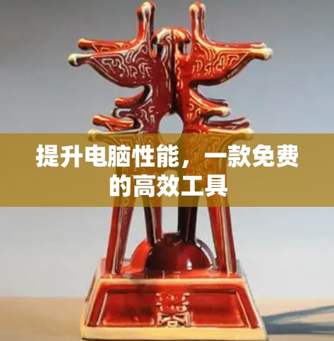 提升电脑性能,一款免费的高效工具 提升电脑性能,一款免费的高效工具