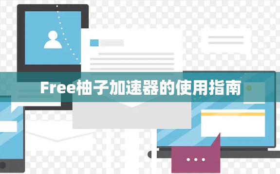 Free柚子加速器的使用指南 Free柚子加速器的使用指南
