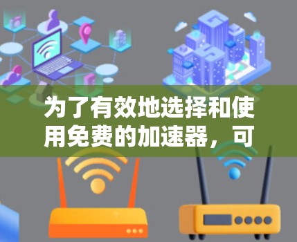为了有效地选择和使用免费的加速器，可以按照以下步骤进行