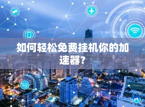 如何轻松免费挂机你的加速器？