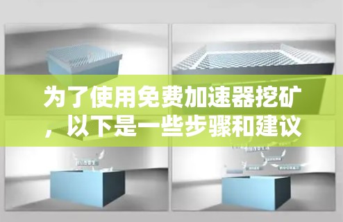为了使用免费加速器挖矿，以下是一些步骤和建议